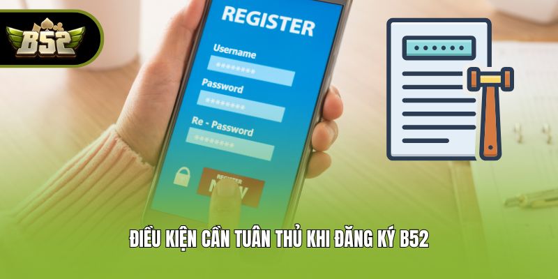 Điều kiện cần tuân thủ khi đăng ký B52