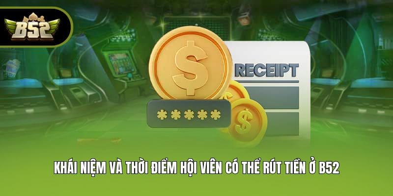 Khái niệm và thời điểm hội viên có thể rút tiền ở B52