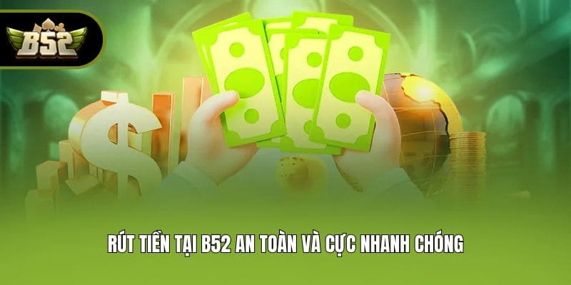 Rút tiền tại B52 an toàn và cực nhanh chóng